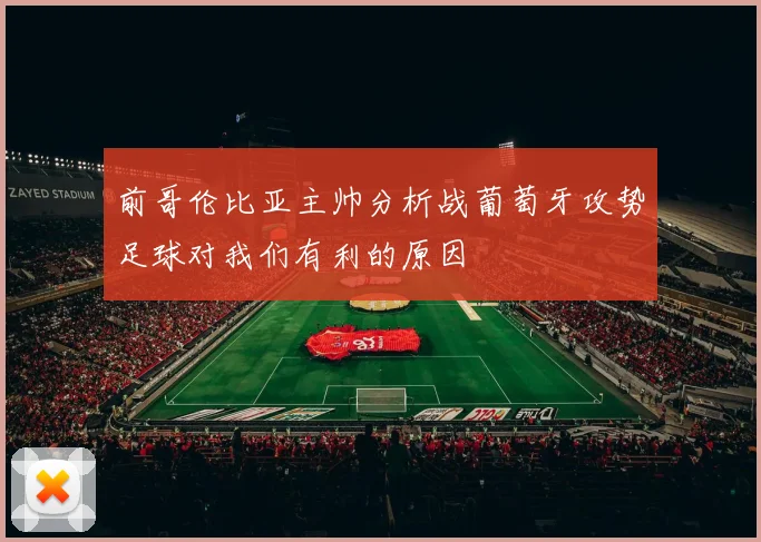 前哥伦比亚主帅分析战葡萄牙攻势足球对我们有利的原因