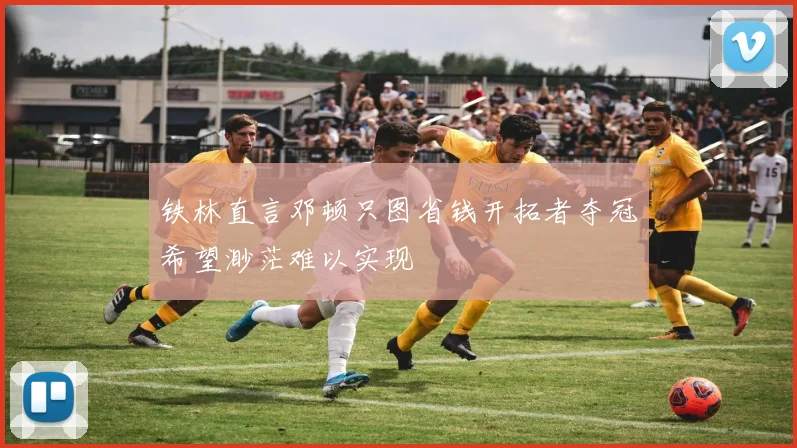 铁林直言邓顿只图省钱开拓者夺冠希望渺茫难以实现
